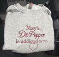 "Maybe Dr Pepper is Addicted to Me" Embroidered Sweatshirt